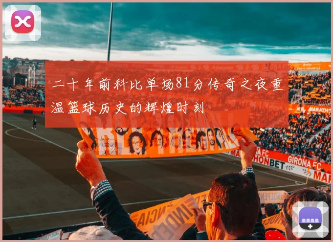 二十年前科比单场81分传奇之夜重温篮球历史的辉煌时刻