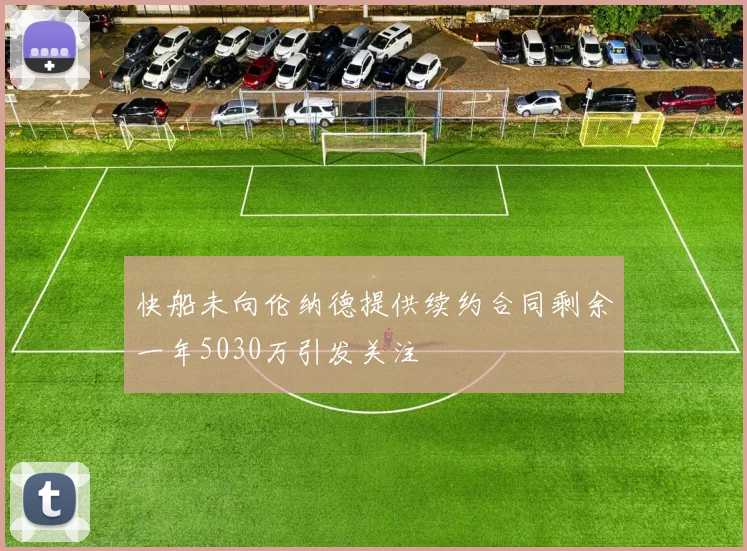 快船未向伦纳德提供续约合同剩余一年5030万引发关注
