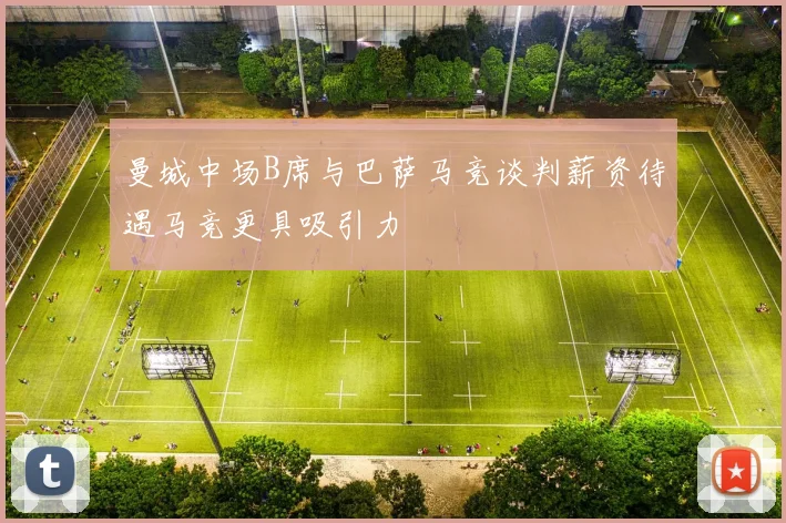 曼城中场B席与巴萨马竞谈判薪资待遇马竞更具吸引力
