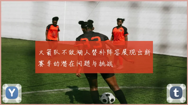 火箭队不敌湖人替补阵容展现出新赛季的潜在问题与挑战